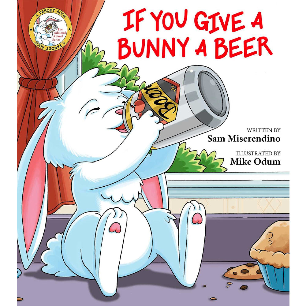 If You Give a Bunny a Beer by Sam Miserendino and Illustrated by Mike Odum